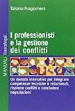 I professionisti e la gestione dei conflitti. Un metodo innovativo per integrare competenze tecniche e relazionali, risolvere conflitti e concludere negoziazioni