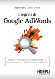 I segreti di Google AdWords. Guida avanzata per ottimizzare le performance e moltiplicare i profitti