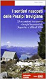 I sentieri nascosti delle Prealpi trevigiane. 35 escursioni tra natura e borghi incantati da Segusino a Villa di Villa