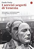 I servizi segreti di Venezia. Spionaggio e controspionaggio ai tempi della Serenissima