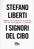 I signori del cibo. Viaggio nell’industria alimentare che sta distruggendo il pianeta