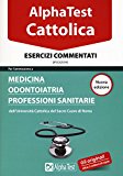 I test per la Cattolica. Medicina, odontoiatria, professioni sanitarie. Esercizi commentati