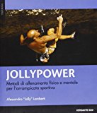 Jollypower. Metodi di allenamento fisico e mentale per l’arrampicata sportiva