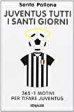 Juventus tutti i santi giorni. 365 + 1 motivi per tifare Juventus