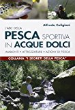 L’ABC della pesca sportiva in acque dolci. Ambienti, attrezzature, azioni di pesca