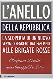 L'Anello della Repubblica. La scoperta di un nuovo servizio segreto. Dal Fascismo alle Brigate Rosse