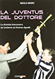 La Juventus del Dottore: La dinastia bianconera da Umberto ad Andrea Agnelli