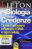 La biologia delle credenze. Come il pensiero influenza il DNA e ogni cellula