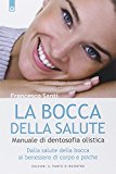 La bocca della salute. Manuale di dentosofia olistica. Dalla salute della bocca al benessere di corpo e psiche