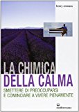 La chimica della calma. Smettere di preoccuparsi e cominciare a vivere pienamente