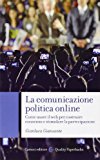 La comunicazione politica online. Come usare il web per costruire consenso e stimolare la partecipazione