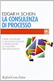 La consulenza di processo. Come costruire le relazioni d’aiuto e promuovere lo sviluppo organizzativo