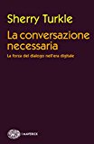 La conversazione necessaria. La forza del dialogo nell’era digitale