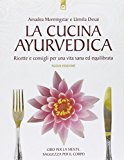 La cucina ayurvedica. Proprietà nutritive e terapeutiche dei cibi e delle combinazioni alimentari