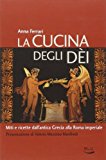 La cucina degli dei. Miti e ricette dall'antica Grecia alla Roma imperiale