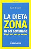 La dieta Zona in sei settimane. Magri, forti, sani per sempre