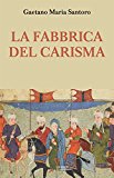 La fabbrica del carisma. Leader, follower, comunicazione