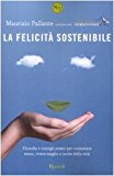 La felicità sostenibile. Filosofia e consigli pratici per consumare meno, vivere meglio e uscire dalla crisi