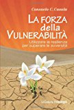 La forza della vulnerabilità. Utilizzare la resilienza per superare le avversità