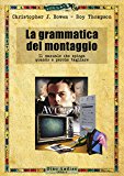 La grammatica del montaggio. Il manuale che spiega quando e perché tagliare