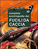 La grande enciclopedia dei fucili da caccia