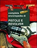 La grande enciclopedia delle pistole e dei revolver