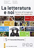 La letteratura e noi. Vol. 5-6: Il secondo Ottocento. Dal Novecento ad oggi. Per la 5ª classe delle Scuole superiori