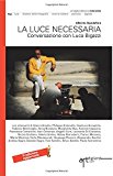 La luce necessaria. Conversazione con Luca Bigazzi: Seconda Edizione aggiornata 2014. Versione a colori