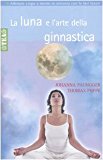 La luna e l'arte della ginnastica. Con il calendario lunare 2006-2011