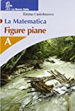 La matematica. Volume A. Figure piane. Per la Scuola media