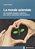 La morale aziendale. Un modello basato sull'etica per avere successo nel business