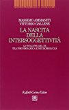 La nascita dell'intersoggettività. Lo sviluppo del sé tra psicodinamica e neurobiologia