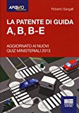 La patente di guida A, B, B-E. Aggiornato ai nuovi quiz ministeriali 2013