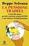 La pensione tradita. Conti alla mano, perché conviene tenersi il TFR e non aderire ai fondi pensione