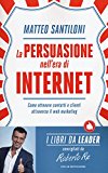 La persuasione nell’era di Internet. Come ottenere contatti e clienti attraverso il web marketing