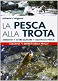 La pesca alla trota. Ambienti, attrezzature, azioni di pesca