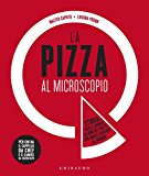 La pizza al microscopio. Storia, fisica e chimica di uno dei piatti più amati e diffusi al mondo