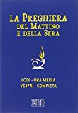 La preghiera del mattino e della sera. Lodi, Ora media, Vespri, Compieta, Ciclo delle 4 settimane