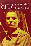 La ragazza che vendicò Che Guevara. Storia di Monika Ertl