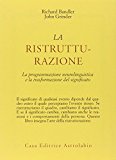 La ristrutturazione. La programmazione neurolinguistica e la trasformazione del significato