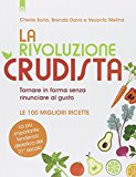 La rivoluzione crudista. Tornare in forma senza rinunciare al gusto. Le 100 migliori ricette