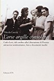 L’arse argille consolerai. Carlo Levi dal confino alla liberazione di Firenze attraverso testimonianze, foto e documenti inediti