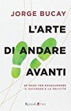 L’arte di andare avanti. 20 passi per raggiungere la felicità