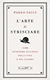 L’arte di strisciare. Come avere successo nella vita e nel lavoro