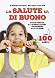 La salute sa di buono. Guida pratica all’alimentazione dei bambini da 1 a 6 anni. Con 100 ricette