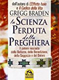 La scienza perduta della preghiera. Il potere nascosto della bellezza, della benedizione, della saggezza e del dolore