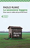 La secessione leggera. Dove nasce la rabbia del profondo Nord