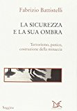 La sicurezza e la sua ombra. Terrorismo, panico, costruzione della minaccia