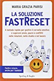 La soluzione FastReset®. Il metodo rapido per gestire il cervello emotivo e superare ansie, paure e conflitti nelle relazioni, nello studio e nel lavoro