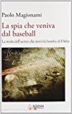 La spia che veniva dal baseball. La storia dell’uomo che trovò la bomba di Hitler